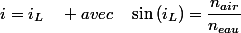 i=i_{L}\quad avec\quad\sin\left(i_{L}\right)=\dfrac{n_{air}}{n_{eau}}