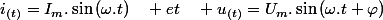 i_{(t)}=I_{m}.\sin\left(\omega.t\right)\quad et\quad u_{(t)}=U_{m}.\sin\left(\omega.t+\varphi\right)