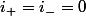 i_{+}=i_{-}=0