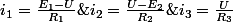 i_{1}=\frac{E_{1}-U}{R_{1}}\;;\;i_{2}=\frac{U-E_{2}}{R_{2}}\;;\;i_{3}=\frac{U}{R_{3}}