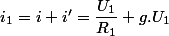 i_{1}=i+i'=\dfrac{U_{1}}{R_{1}}+g.U_{1}