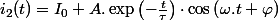 i_{2}(t)=I_{0}+A.\exp\left(-\frac{t}{\tau}\right)\cdot\cos\left(\omega.t+\varphi\right)