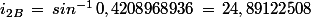 i_{2B}\,=\,sin^{-1}\,0,4208968936\,=\,24,89122508
