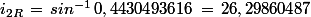 i_{2R}\,=\,sin^{-1}\,0,4430493616\,=\,26,29860487