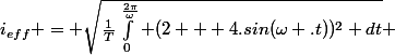 i_{eff} = \sqrt{\frac{1}{T}\int_0^{\frac{2\pi}{\omega}} (2 + 4.sin(\omega .t))^2 dt} 
