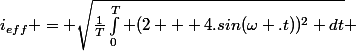 i_{eff} = \sqrt{\frac{1}{T}\int_0^T (2 + 4.sin(\omega .t))^2 dt} 