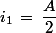 i_1\,=\,\dfrac{A}{2}