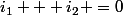 i_1 + i_2 =0