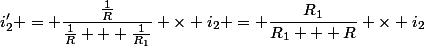 i_2' = \dfrac{\frac{1}{R}}{\frac{1}{R} + \frac{1}{R_1}} \times i_2 = \dfrac{R_1}{R_1 + R} \times i_2