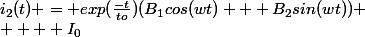 i_2(t) = exp(\frac{-t}{to})(B_1cos(wt) + B_2sin(wt))
 \\  + I_0
