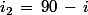 i_2\,=\,90\,-\,i
