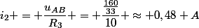 i_2 = \dfrac{u_{AB}}{R_3} = \dfrac{\frac{160}{33}}{10} \approx 0,48 A