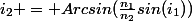 i_2 = Arcsin{(\frac{n_1}{n_2}sin{(i_1)})}