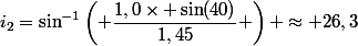 i_2=\sin^{-1}\left( \dfrac{1,0\times \sin(40)}{1,45} \right) \approx 26,3