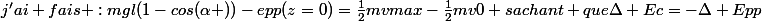 j'ai fais :mgl(1-cos(\alpha ))-epp(z=0)=\frac{1}{2}mvmax-\frac{1}{2}mv0 sachant que\Delta Ec=-\Delta Epp