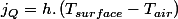 j_{Q}=h.\left(T_{surface}-T_{air}\right)