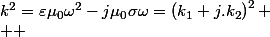 k^{2}=\varepsilon\mu_{0}\omega^{2}-j\mu_{0}\sigma\omega=\left(k_{1}+j.k_{2}\right)^{2}
 \\  