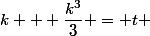 k + \dfrac{k^3}{3} = t 