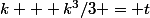 k + k^3/3 = t