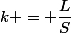 k = \dfrac{L}{S}