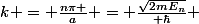 k = \frac{n\pi }{a} = \frac{\sqrt{\ 2mE_{n}}}{\displaystyle \hbar} 