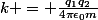 k = \frac{q_1q_2}{4\pi\epsilon_0m}
