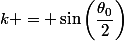 k = \sin\left(\dfrac{\theta_0}{2}\right)