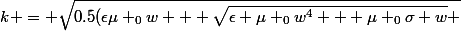 k = \sqrt{0.5(\epsilon\mu _{0}w + \sqrt{\epsilon \mu _{0}w^{4} + \mu _{0}\sigma w} }