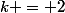 k = 2