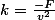 k=\frac{-F}{v^2}
