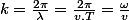 k=\frac{2\pi}{\lambda}=\frac{2\pi}{v.T}=\frac{\omega}{v}