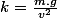 k=\frac{m.g}{v^2}