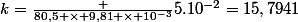 k=\frac {80,5 \times 9,81 \times 10^{-3}}{5.10^{-2}}=15,7941