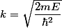 k=\sqrt{\dfrac{2mE}{\hbar^2}}
