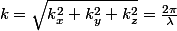 k=\sqrt{k_{x}^{2}+k_{y}^{2}+k_{z}^{2}}=\frac{2\pi}{\lambda}