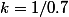 k=1/0.7