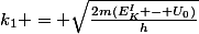 k_{1} = \sqrt{\frac{2m(E_{K}^{I} - U_{0})}{h}}