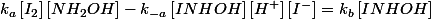 k_{a}\left[I_{2}\right]\left[NH_{2}OH\right]-k_{-a}\left[INHOH\right]\left[H^{+}\right]\left[I^{-}\right]=k_{b}\left[INHOH\right]