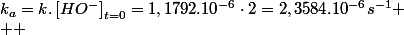 k_{a}=k.\left[HO^{-}\right]_{t=0}=1,1792.10^{-6}\cdot2=2,3584.10^{-6}s^{-1}
 \\  