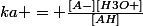 ka = \frac{[A-][H3O+]}{[AH]}