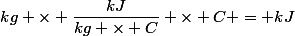 kg \times \dfrac{kJ}{kg \times C} \times C = kJ