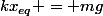 kx_{eq} = mg