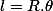 l=R.\theta