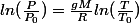 ln(\frac{P}{P_{0}})=\frac{gM}{R}ln(\frac{T}{T_{0}})