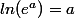 ln(e^a)=a
