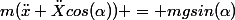 m(\ddot{x}+\ddot{X}cos(\alpha)) = mgsin(\alpha)