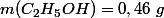 m(C_2H_5OH)=0,46~g