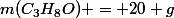 m(C_3H_8O) = 20 g