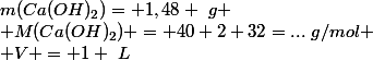 m(Ca(OH)_2)= 1,48 ~g
 \\ M(Ca(OH)_2) = 40+2+32=...~g/mol
 \\ V = 1 ~L
