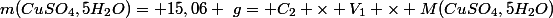 m(CuSO_4,5H_2O)= 15,06 ~g= C_2 \times V_1 \times M(CuSO_4,5H_2O)